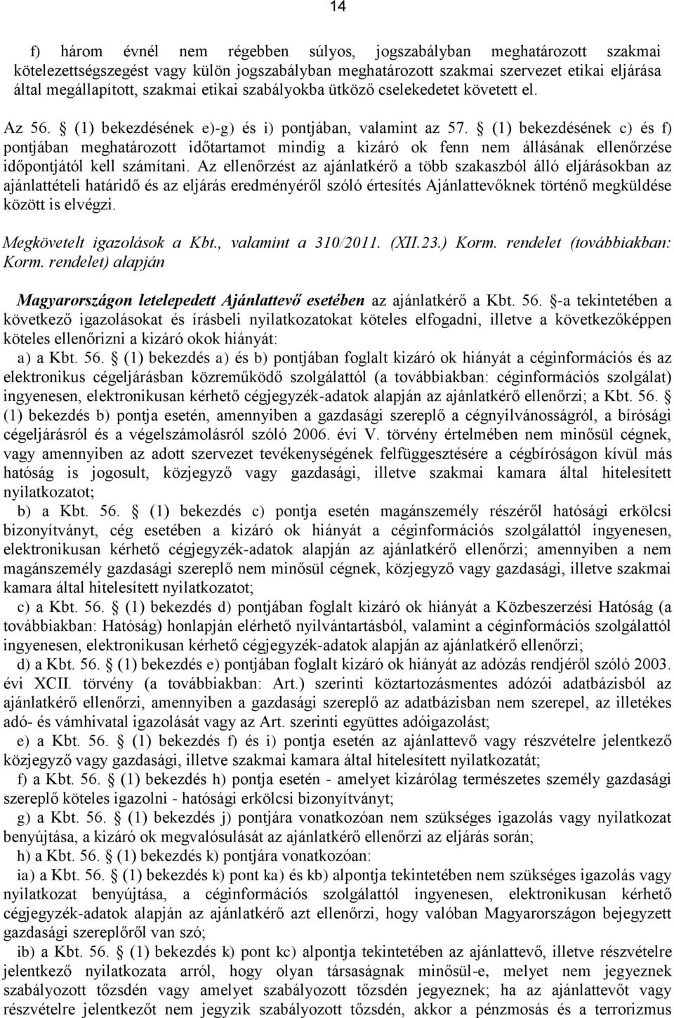 (1) bekezdésének c) és f) pontjában meghatározott időtartamot mindig a kizáró ok fenn nem állásának ellenőrzése időpontjától kell számítani.