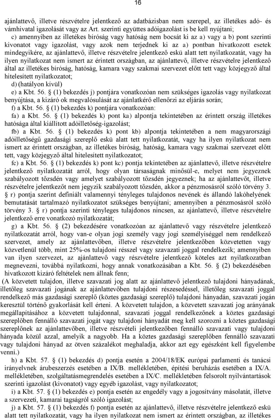 a) pontban hivatkozott esetek mindegyikére, az ajánlattevő, illetve részvételre jelentkező eskü alatt tett nyilatkozatát, vagy ha ilyen nyilatkozat nem ismert az érintett országban, az ajánlattevő,