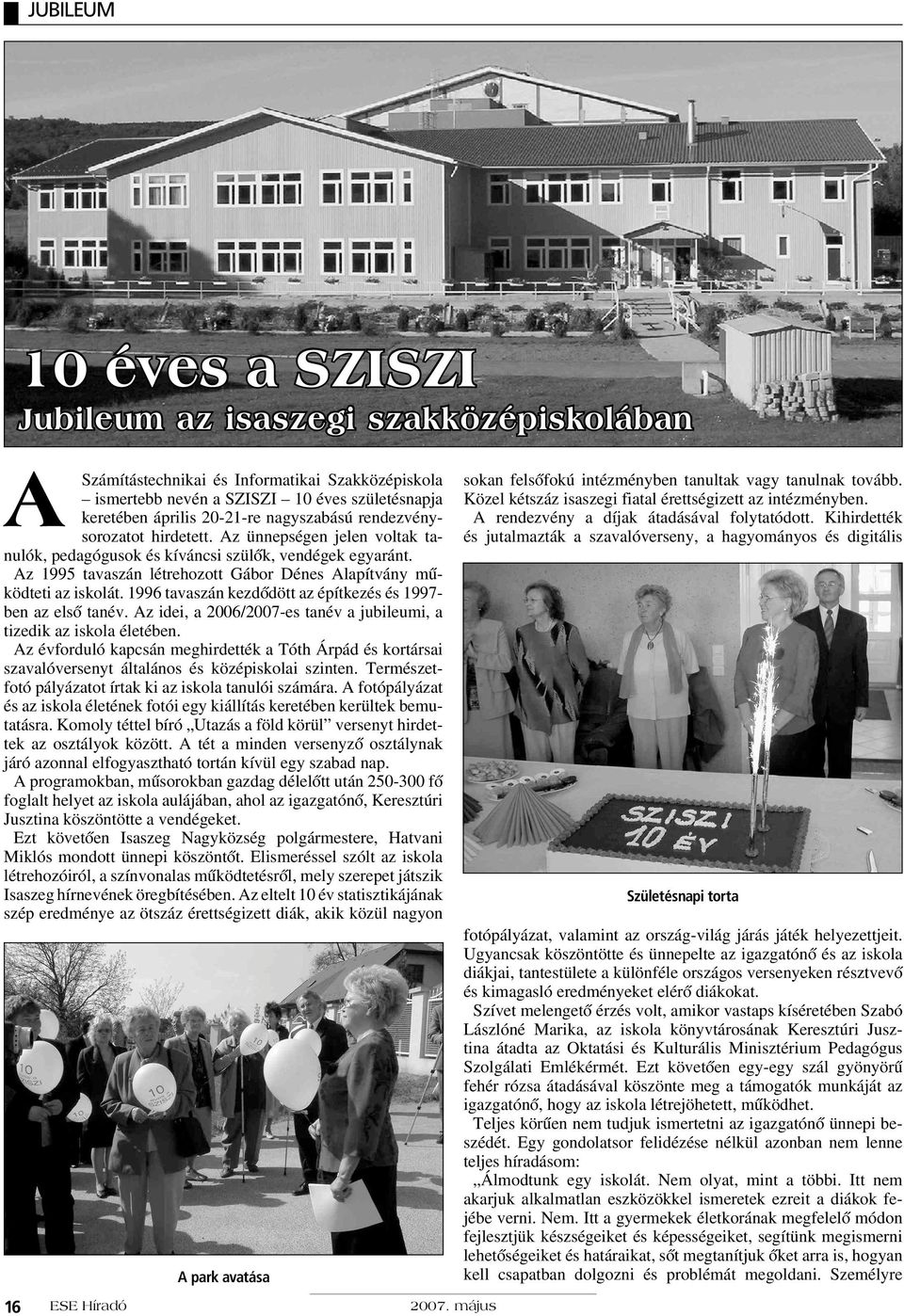 Az 1995 tavaszán létrehozott Gábor Dénes Alapítvány mûködteti az iskolát. 1996 tavaszán kezdôdött az építkezés és 1997- ben az elsô tanév.