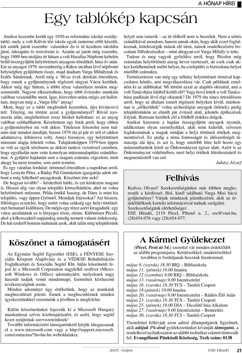 Azután az jutott még eszembe, hogy 1989-ben utoljára itt láttam a volt Hazafias Népfront kebelén belül összegyûjtött helytörténeti anyagom töredékét, húsz év után. Ezt az anyagot 1979.