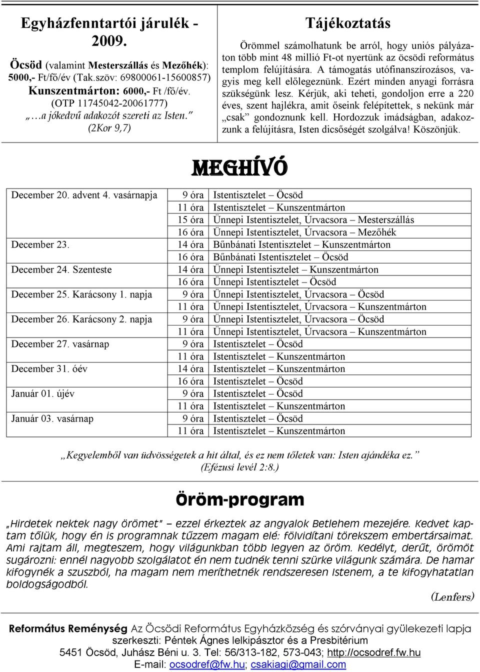 (2Kor 9,7) Tájékoztatás Örömmel számolhatunk be arról, hogy uniós pályázaton több mint 48 millió Ft-ot nyertünk az öcsödi református templom felújítására.