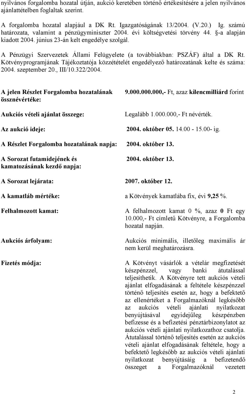 A Pénzügyi Szervezetek Állami Felügyelete (a továbbiakban: PSZÁF) által a DK Rt. Kötvényprogramjának Tájékoztatója közzétételét engedélyező határozatának kelte és száma: 2004. szeptember 20., III/10.