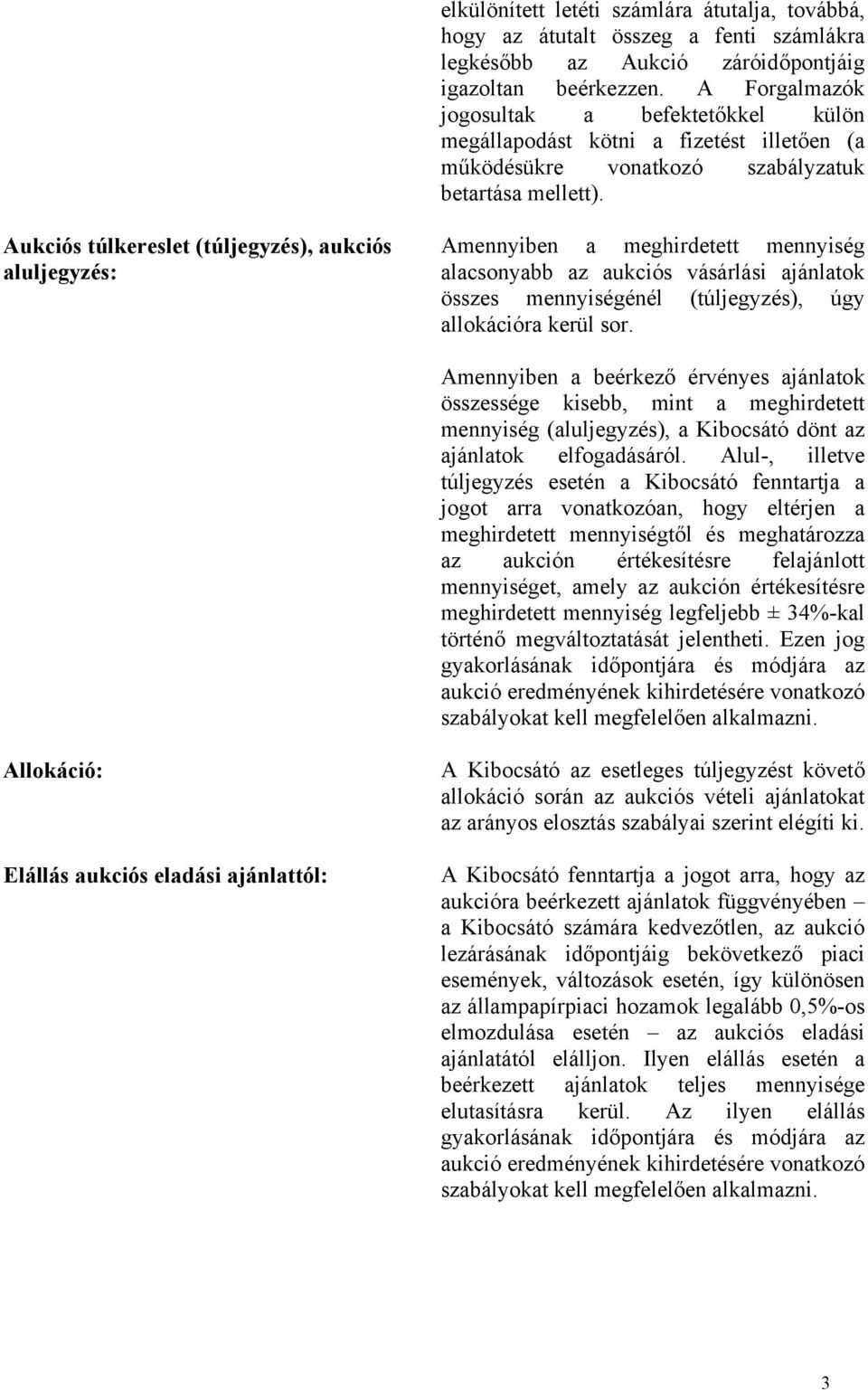 Aukciós túlkereslet (túljegyzés), aukciós aluljegyzés: Amennyiben a meghirdetett mennyiség alacsonyabb az aukciós vásárlási ajánlatok összes mennyiségénél (túljegyzés), úgy allokációra kerül sor.