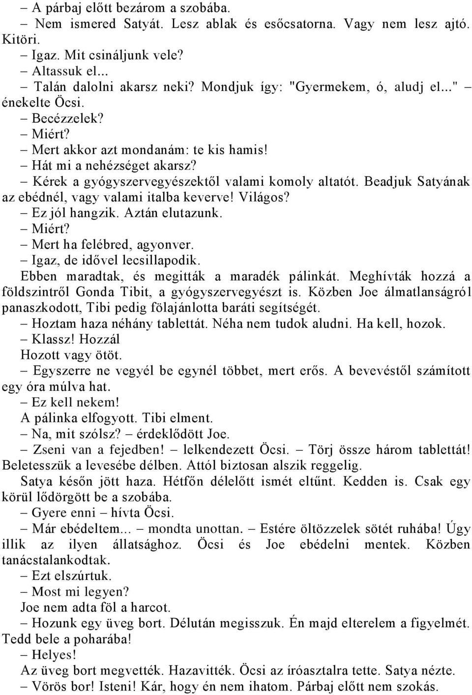 Beadjuk Satyának az ebédnél, vagy valami italba keverve! Világos? Ez jól hangzik. Aztán elutazunk. Miért? Mert ha felébred, agyonver. Igaz, de idővel lecsillapodik.