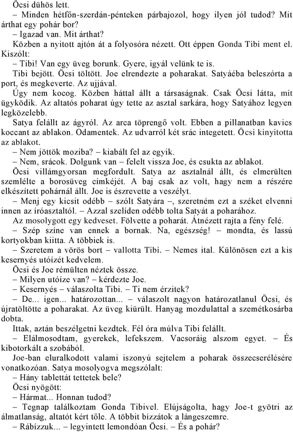 Az ujjával. Úgy nem kocog. Közben háttal állt a társaságnak. Csak Öcsi látta, mit ügyködik. Az altatós poharat úgy tette az asztal sarkára, hogy Satyához legyen legközelebb. Satya felállt az ágyról.