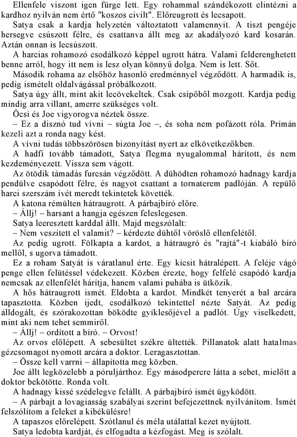 Valami felderenghetett benne arról, hogy itt nem is lesz olyan könnyű dolga. Nem is lett. Sőt. Második rohama az elsőhöz hasonló eredménnyel végződött.