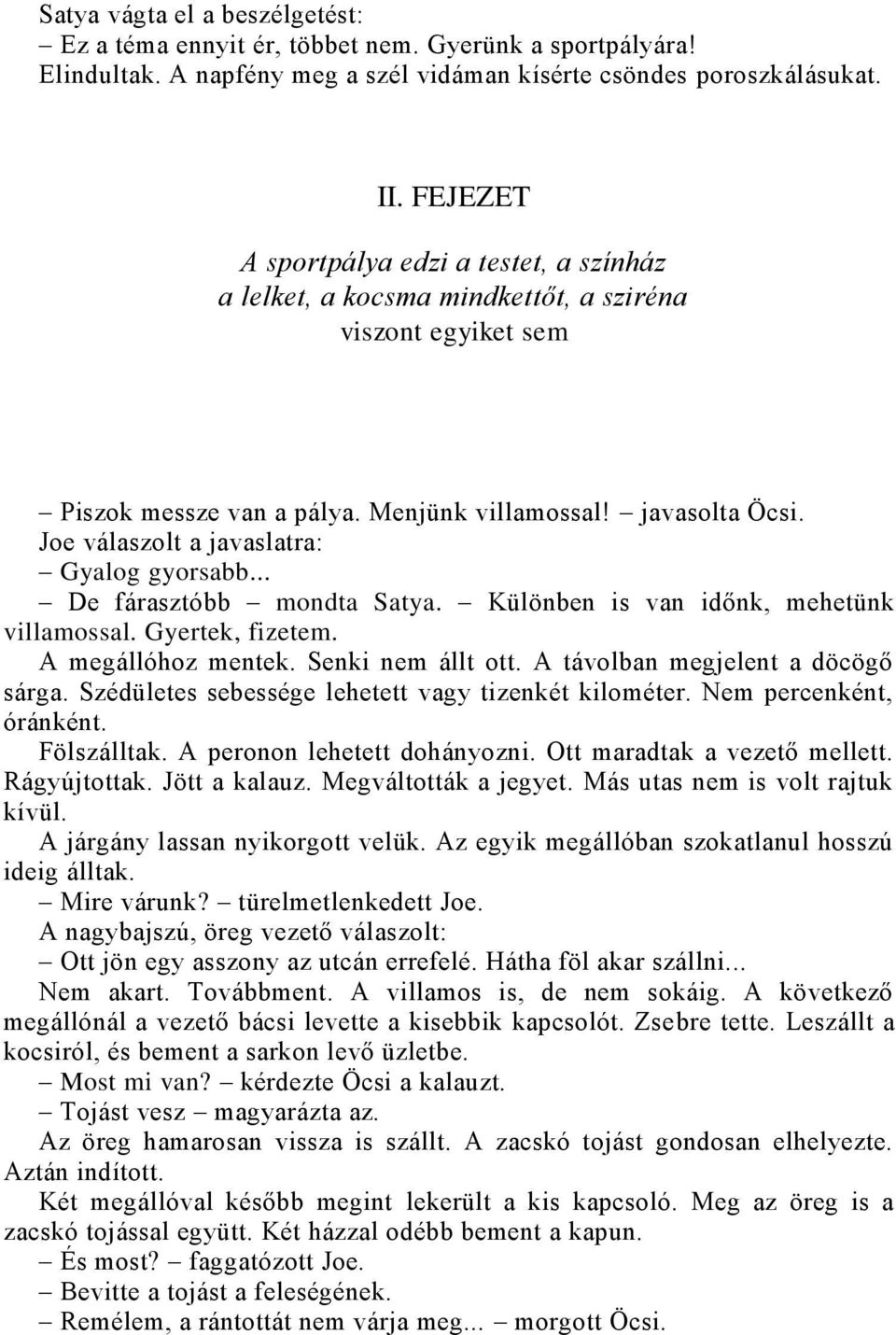 Joe válaszolt a javaslatra: Gyalog gyorsabb... De fárasztóbb mondta Satya. Különben is van időnk, mehetünk villamossal. Gyertek, fizetem. A megállóhoz mentek. Senki nem állt ott.