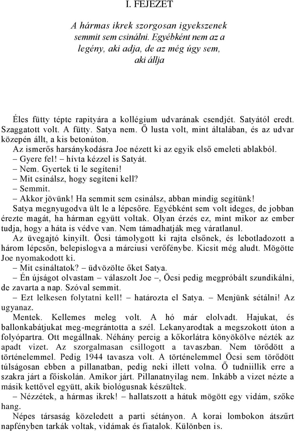 Gyere fel! hívta kézzel is Satyát. Nem. Gyertek ti le segíteni! Mit csinálsz, hogy segíteni kell? Semmit. Akkor jövünk! Ha semmit sem csinálsz, abban mindig segítünk!