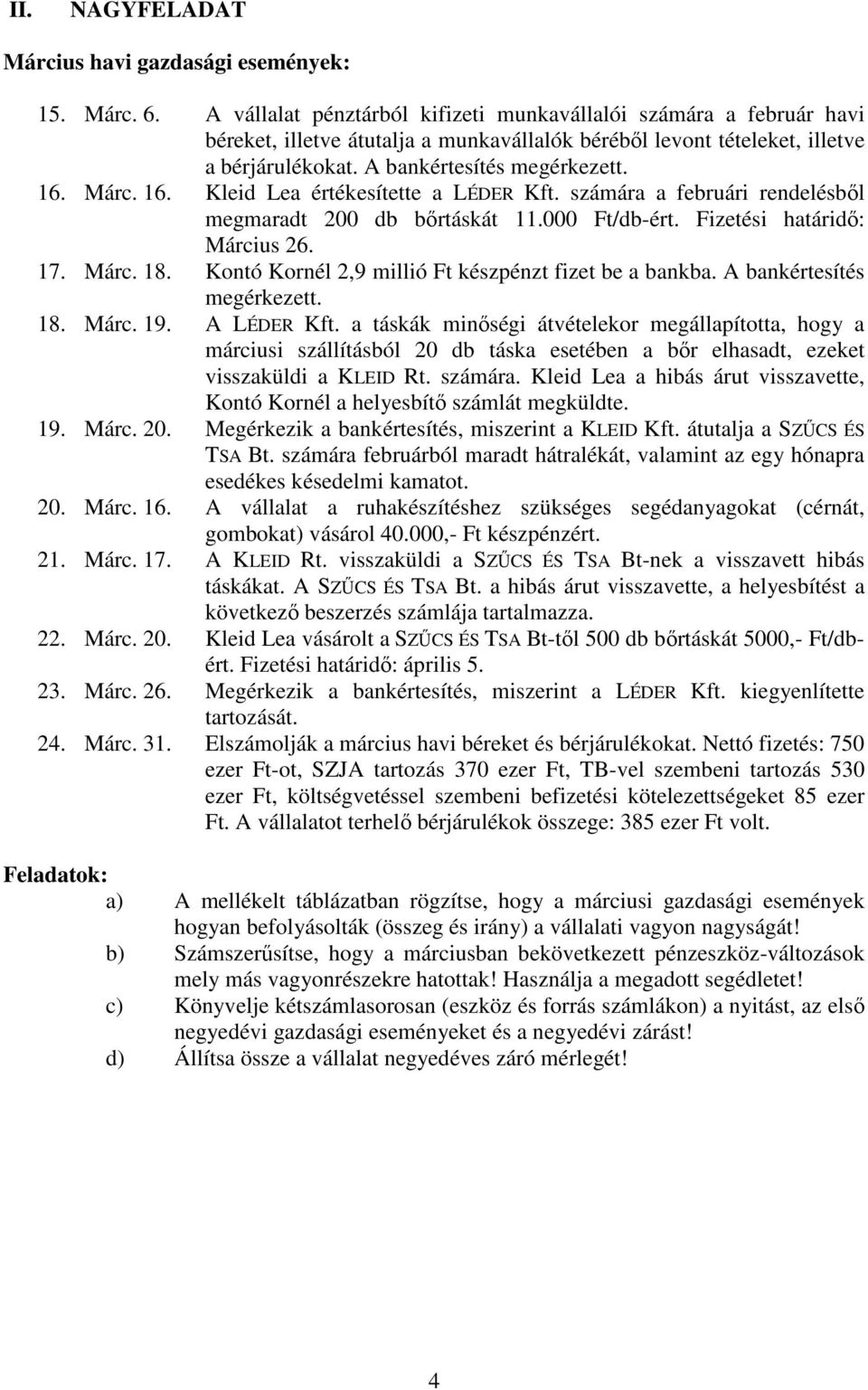 16. Kleid Lea értékesítette a LÉDER Kft. számára a februári rendelésből megmaradt 200 db bőrtáskát 11.000 Ft/db-ért. Fizetési határidő: Március 26. 17. Márc. 18.