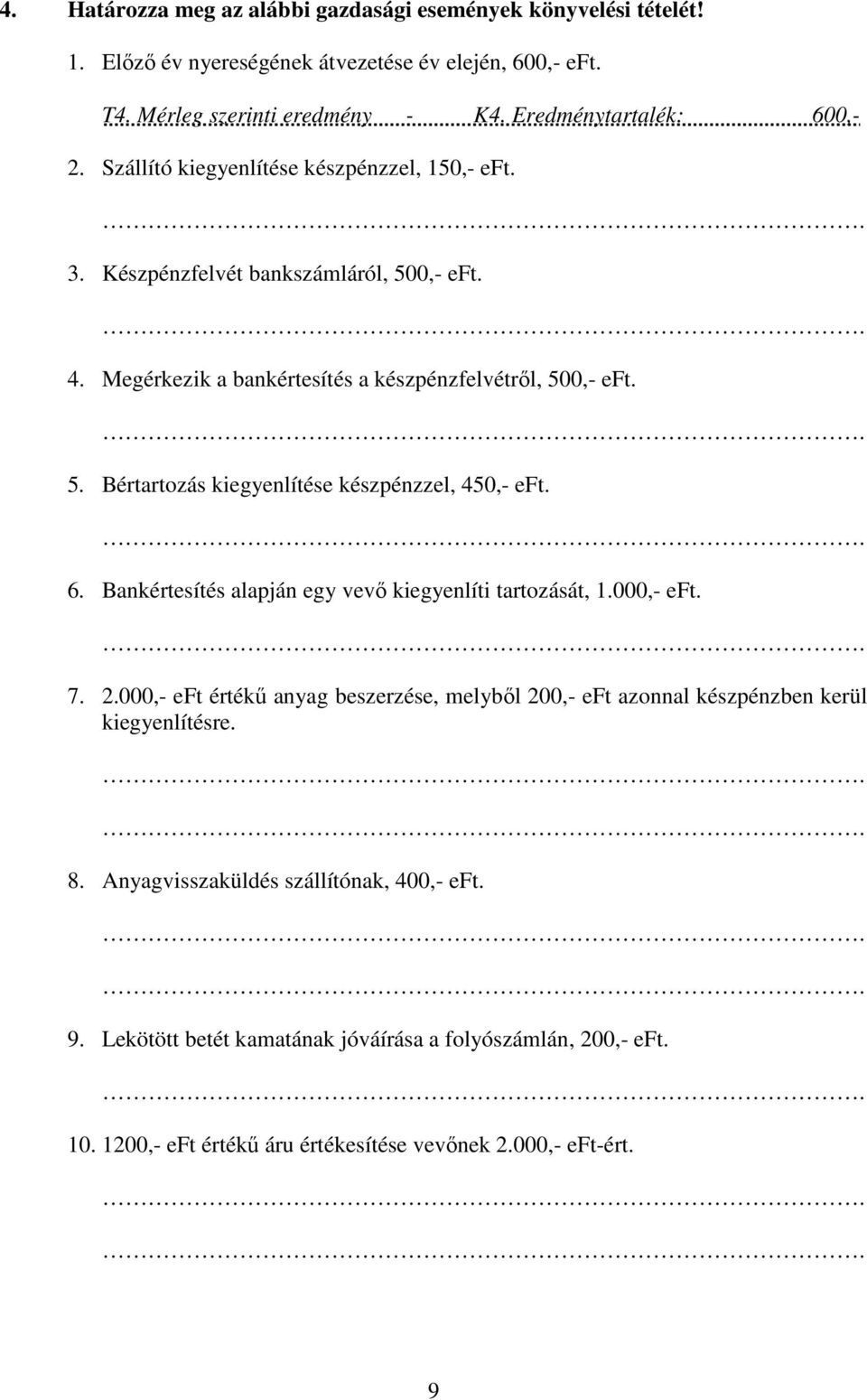 . 6. Bankértesítés alapján egy vevő kiegyenlíti tartozását, 1.000,- eft.. 7. 2.000,- eft értékű anyag beszerzése, melyből 200,- eft azonnal készpénzben kerül kiegyenlítésre... 8.