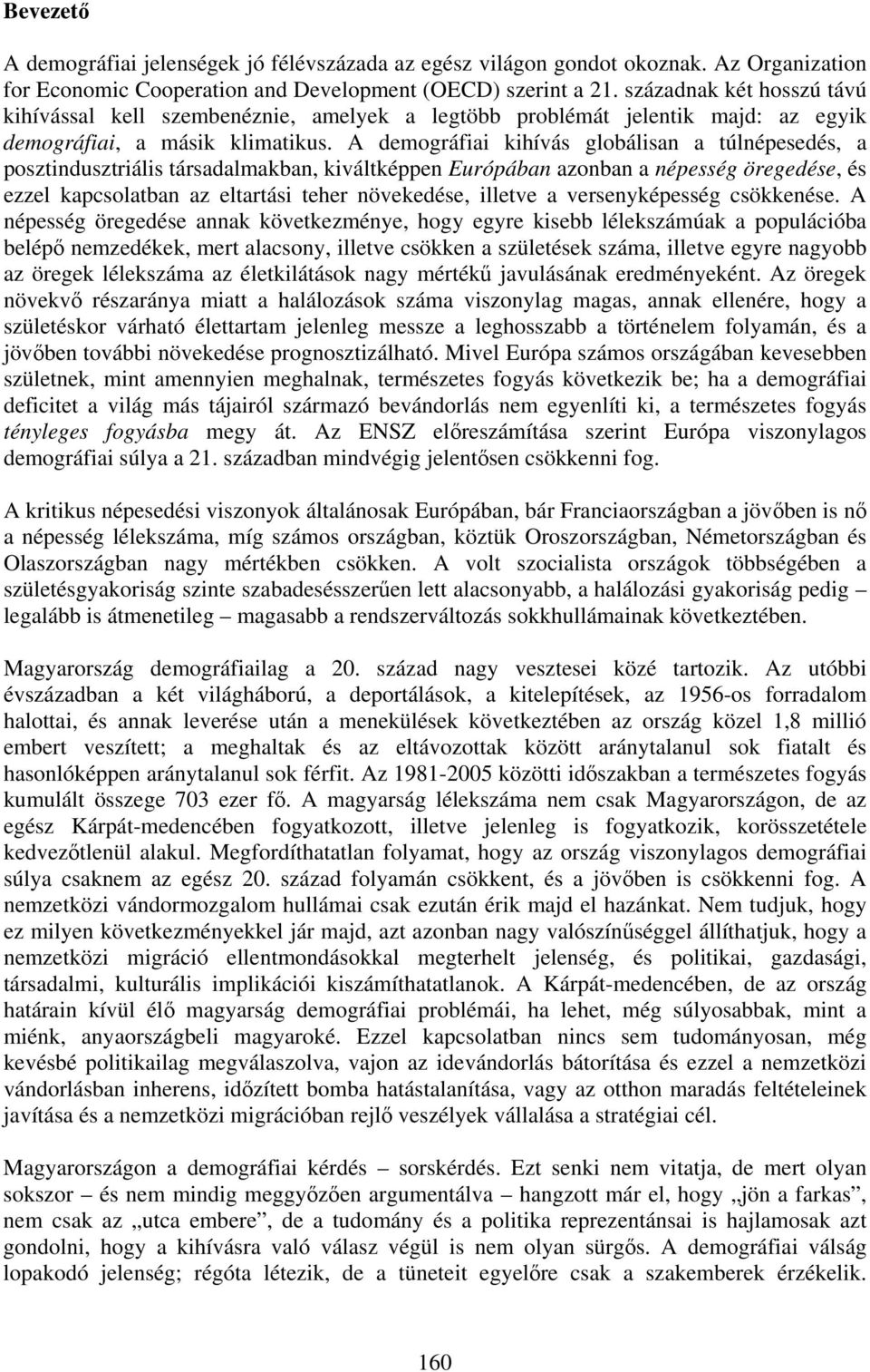 A demográfiai kihívás globálisan a túlnépesedés, a posztindusztriális társadalmakban, kiváltképpen Európában azonban a népesség öregedése, és ezzel kapcsolatban az eltartási teher növekedése, illetve