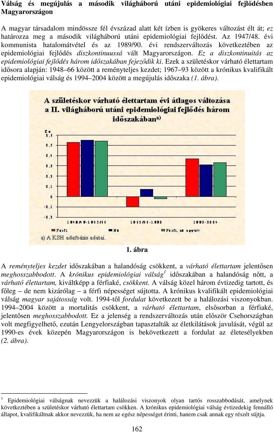 évi rendszerváltozás következtében az epidemiológiai fejlődés diszkontinuussá vált Magyarországon. Ez a diszkontinuitás az epidemiológiai fejlődés három időszakában fejeződik ki.