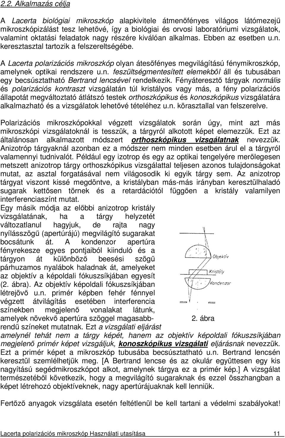 A Lacerta polarizációs mikroszkóp olyan átesőfényes megvilágítású fénymikroszkóp, amelynek optikai rendszere u.n. feszültségmentesített elemekből áll és tubusában egy becsúsztatható Bertrand lencsével rendelkezik.