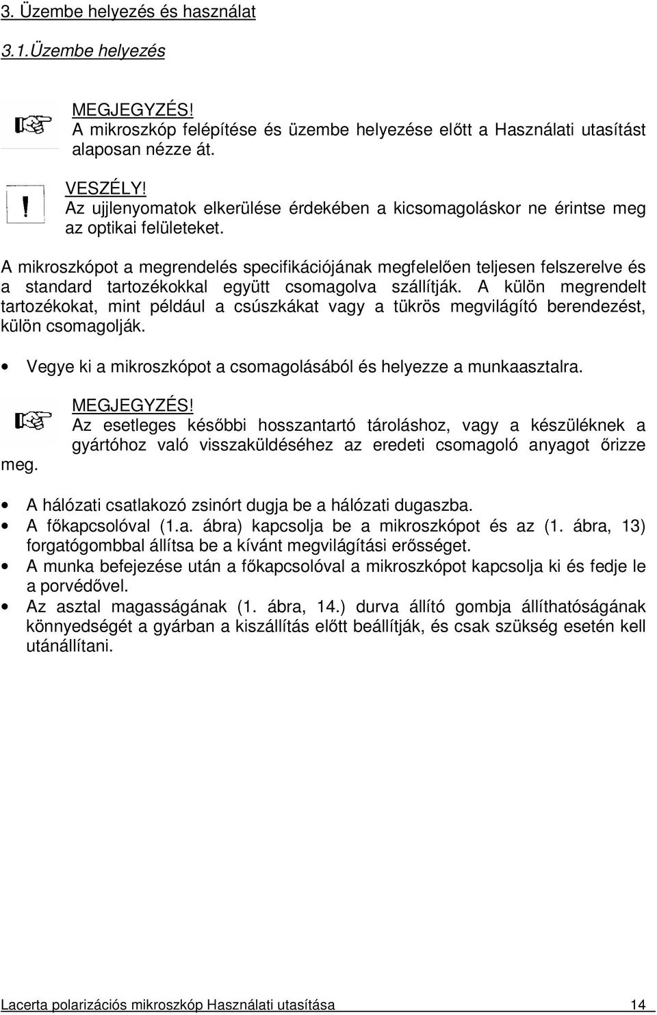 A mikroszkópot a megrendelés specifikációjának megfelelően teljesen felszerelve és a standard tartozékokkal együtt csomagolva szállítják.