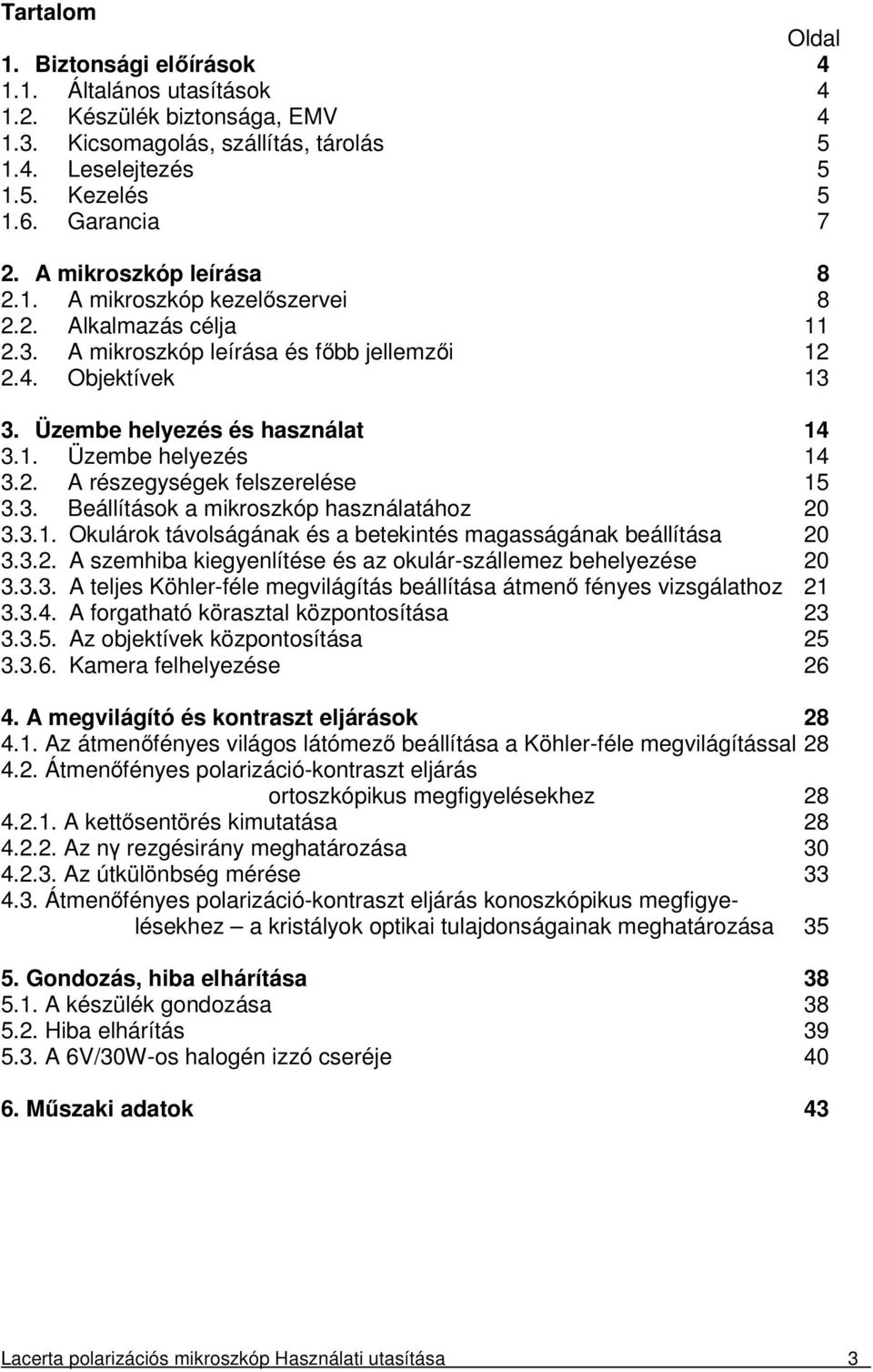 2. A részegységek felszerelése 15 3.3. Beállítások a mikroszkóp használatához 20 3.3.1. Okulárok távolságának és a betekintés magasságának beállítása 20 3.3.2. A szemhiba kiegyenlítése és az okulár-szállemez behelyezése 20 3.