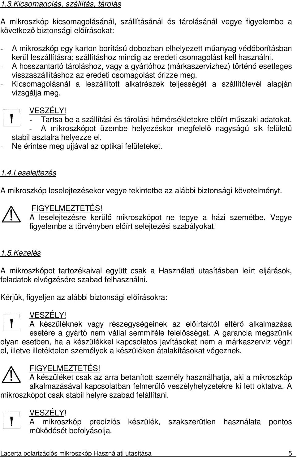 - A hosszantartó tároláshoz, vagy a gyártóhoz (márkaszervizhez) történő esetleges visszaszállításhoz az eredeti csomagolást őrizze meg.