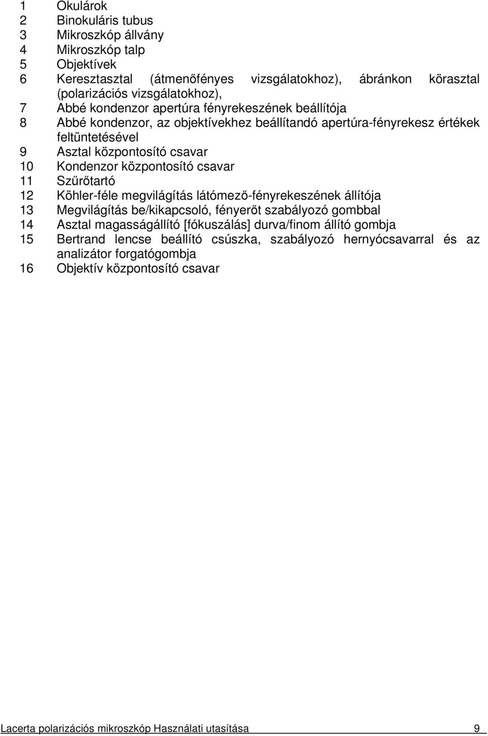 csavar 11 Szűrőtartó 12 Köhler-féle megvilágítás látómező-fényrekeszének állítója 13 Megvilágítás be/kikapcsoló, fényerőt szabályozó gombbal 14 Asztal magasságállító [fókuszálás] durva/finom