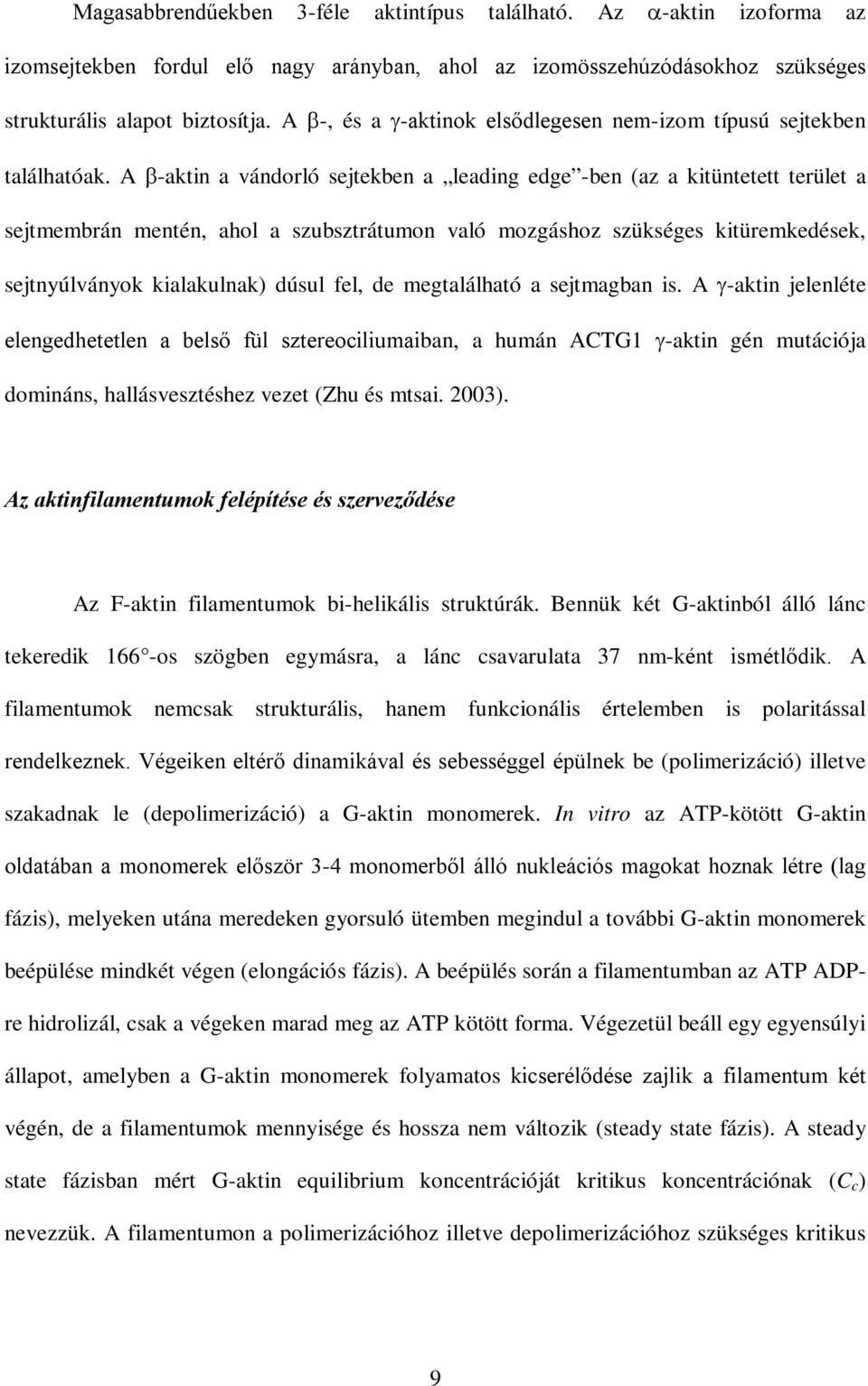 A -aktin a vándorló sejtekben a leading edge -ben (az a kitüntetett terület a sejtmembrán mentén, ahol a szubsztrátumon való mozgáshoz szükséges kitüremkedések, sejtnyúlványok kialakulnak) dúsul fel,