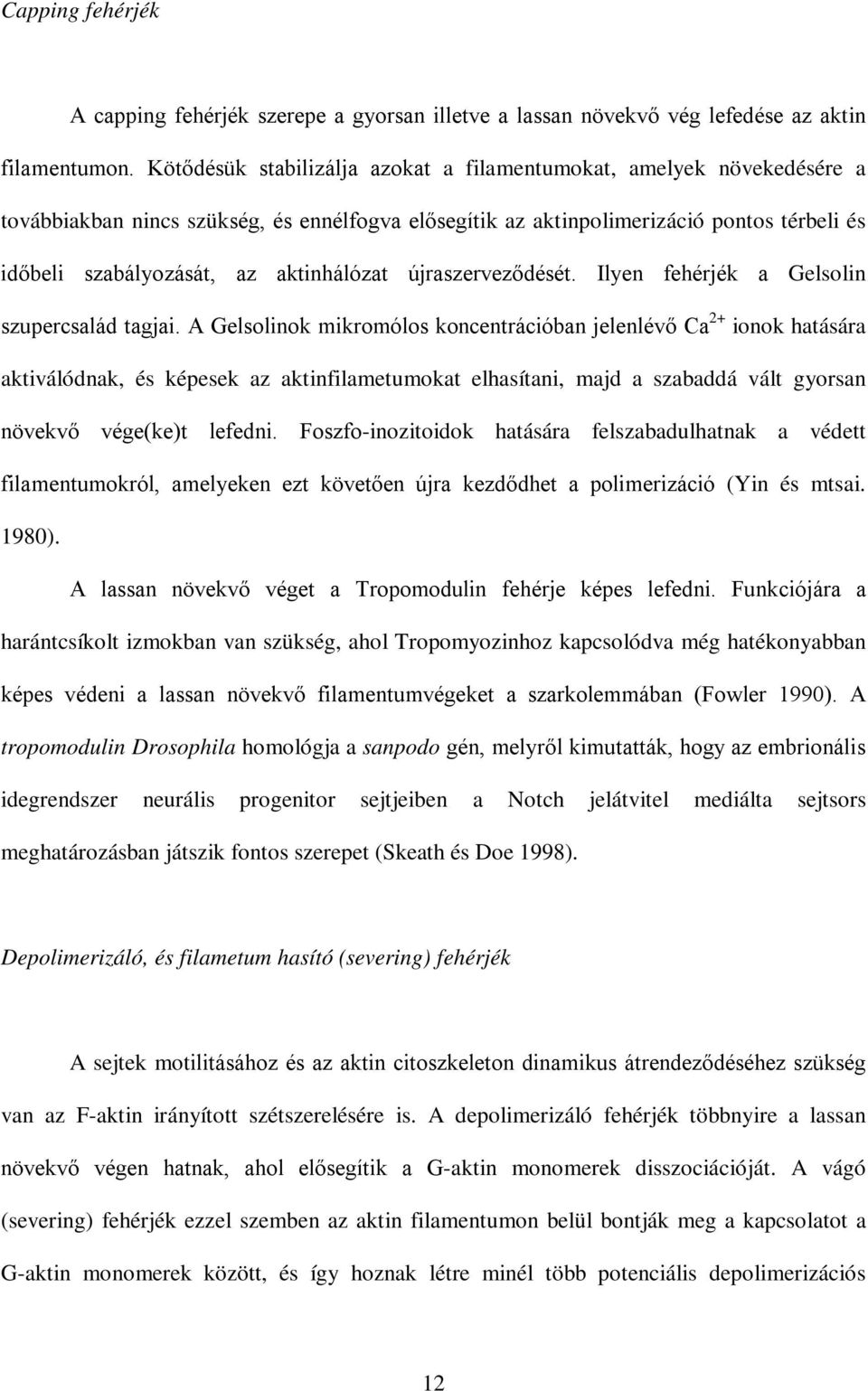 aktinhálózat újraszerveződését. Ilyen fehérjék a Gelsolin szupercsalád tagjai.