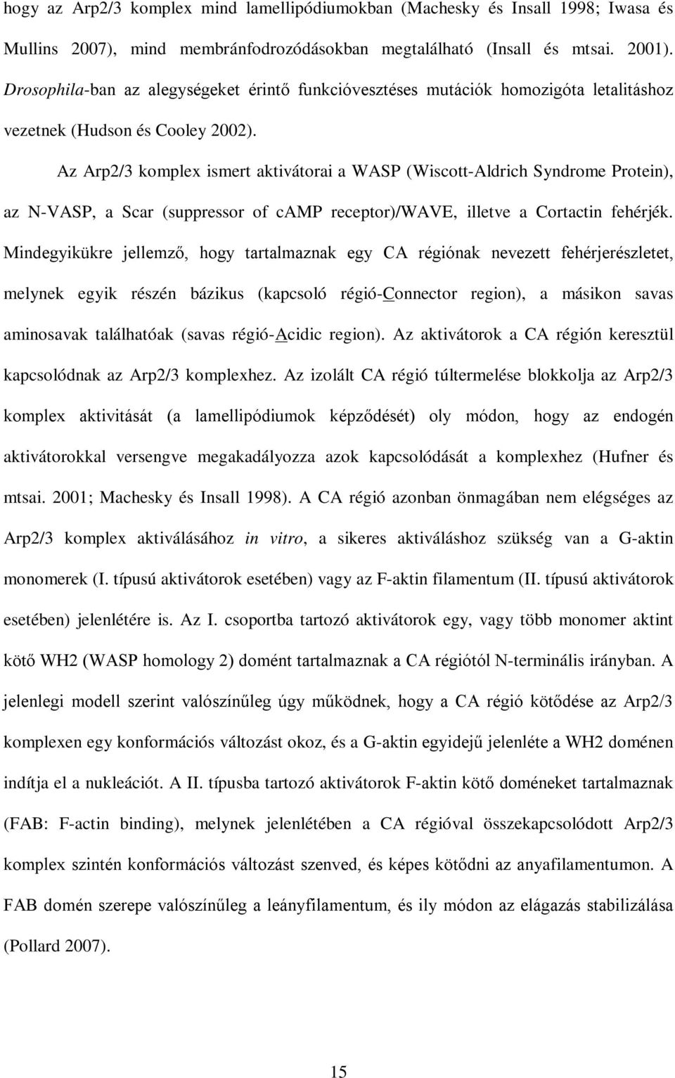 Az Arp2/3 komplex ismert aktivátorai a WASP (Wiscott-Aldrich Syndrome Protein), az N-VASP, a Scar (suppressor of camp receptor)/wave, illetve a Cortactin fehérjék.