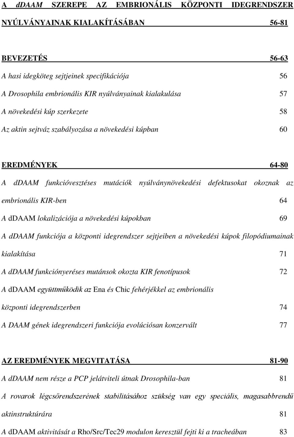 embrionális KIR-ben 64 A ddaam lokalizációja a növekedési kúpokban 69 A ddaam funkciója a központi idegrendszer sejtjeiben a növekedési kúpok filopódiumainak kialakítása 71 A ddaam funkciónyeréses