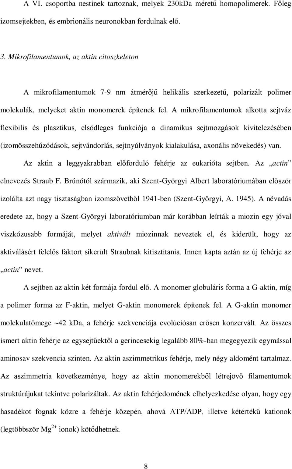 A mikrofilamentumok alkotta sejtváz flexibilis és plasztikus, elsődleges funkciója a dinamikus sejtmozgások kivitelezésében (izomösszehúzódások, sejtvándorlás, sejtnyúlványok kialakulása, axonális