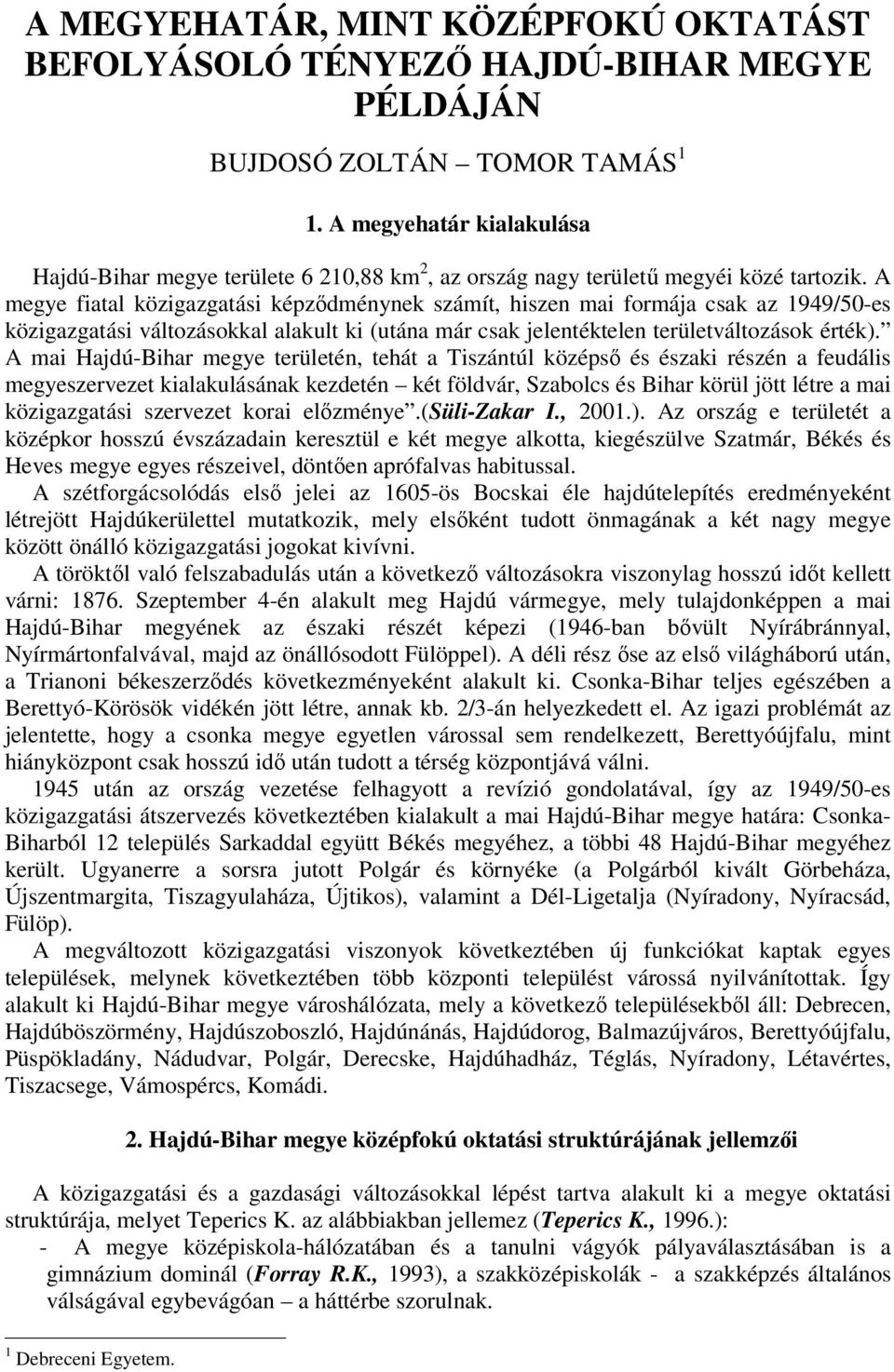 A megye fiatal közigazgatási képződménynek számít, hiszen mai formája csak az 1949/50-es közigazgatási változásokkal alakult ki (utána már csak jelentéktelen területváltozások érték).