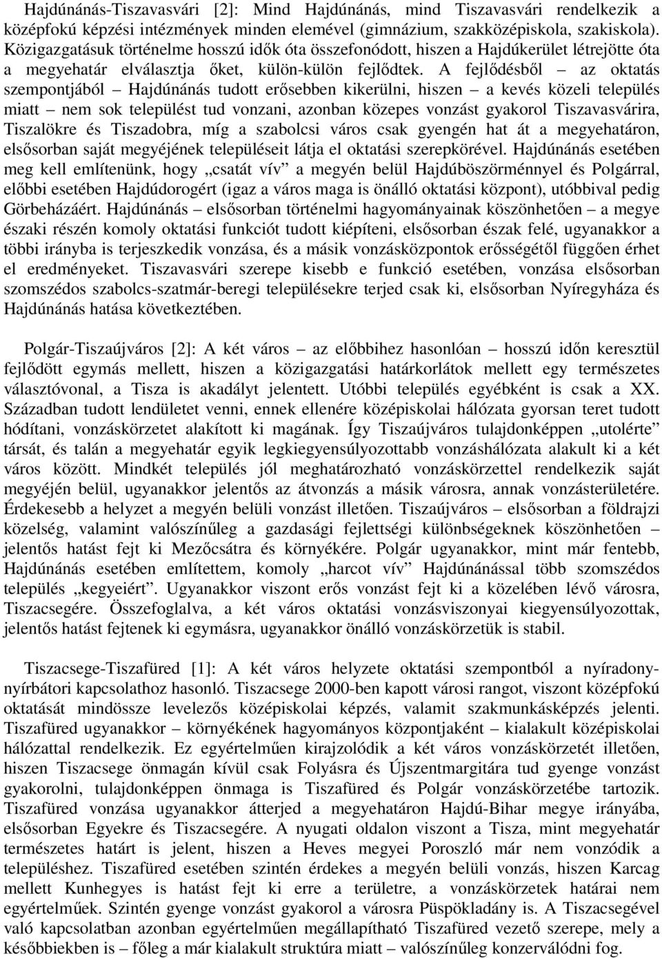 A fejlődésből az oktatás szempontjából Hajdúnánás tudott erősebben kikerülni, hiszen a kevés közeli település miatt nem sok települést tud vonzani, azonban közepes vonzást gyakorol Tiszavasvárira,