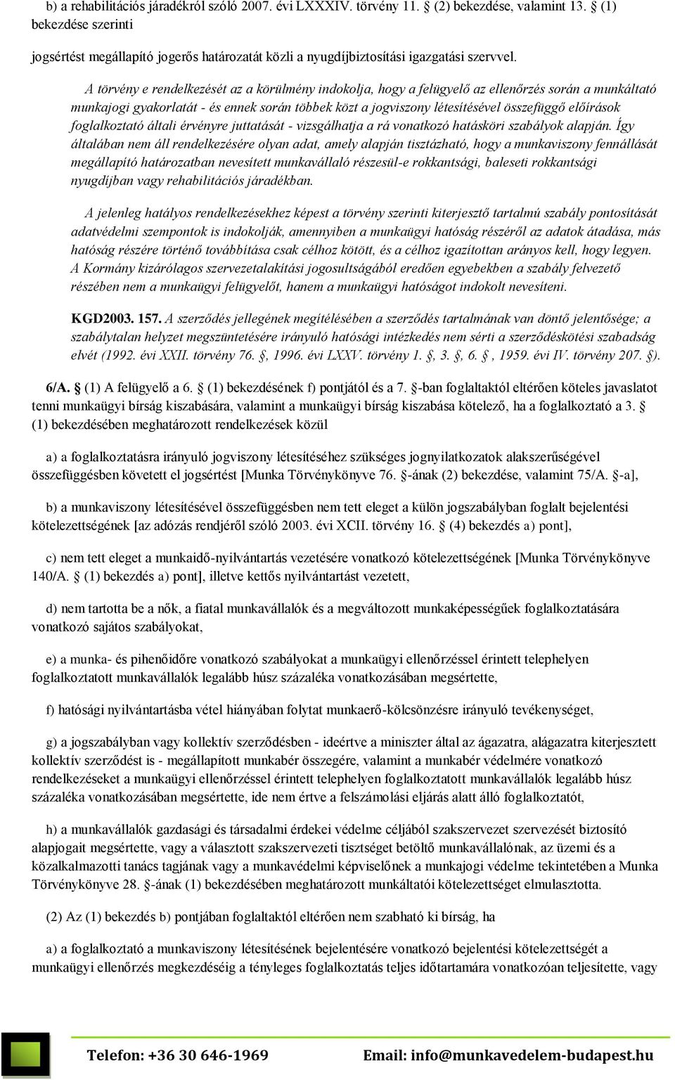 A törvény e rendelkezését az a körülmény indokolja, hogy a felügyelő az ellenőrzés során a munkáltató munkajogi gyakorlatát - és ennek során többek közt a jogviszony létesítésével összefüggő