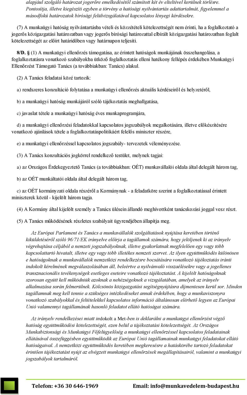 (7) A munkaügyi hatóság nyilvántartásba vételi és közzétételi kötelezettségét nem érinti, ha a foglalkoztató a jogerős közigazgatási határozatban vagy jogerős bírósági határozattal elbírált