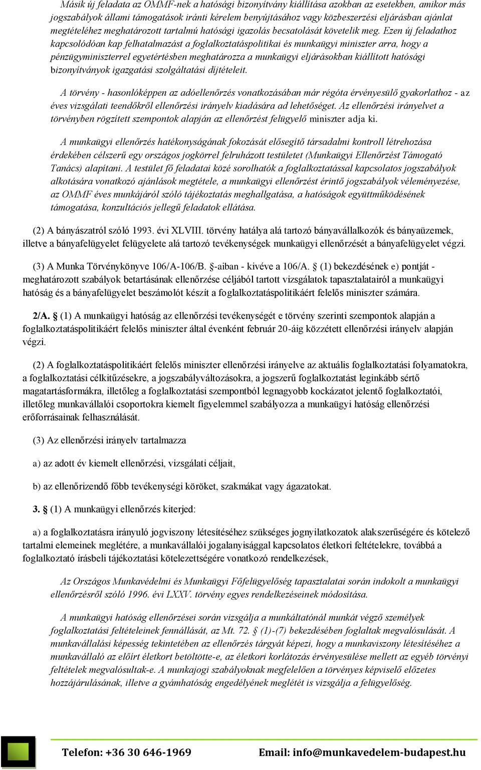 Ezen új feladathoz kapcsolódóan kap felhatalmazást a foglalkoztatáspolitikai és munkaügyi miniszter arra, hogy a pénzügyminiszterrel egyetértésben meghatározza a munkaügyi eljárásokban kiállított