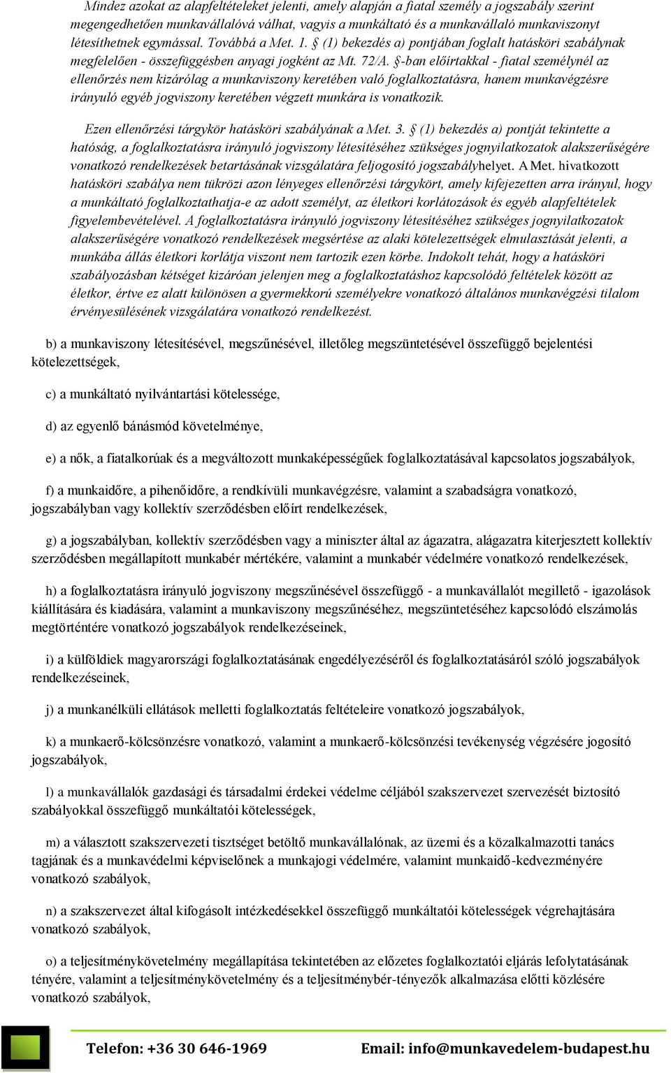 -ban előírtakkal - fiatal személynél az ellenőrzés nem kizárólag a munkaviszony keretében való foglalkoztatásra, hanem munkavégzésre irányuló egyéb jogviszony keretében végzett munkára is vonatkozik.