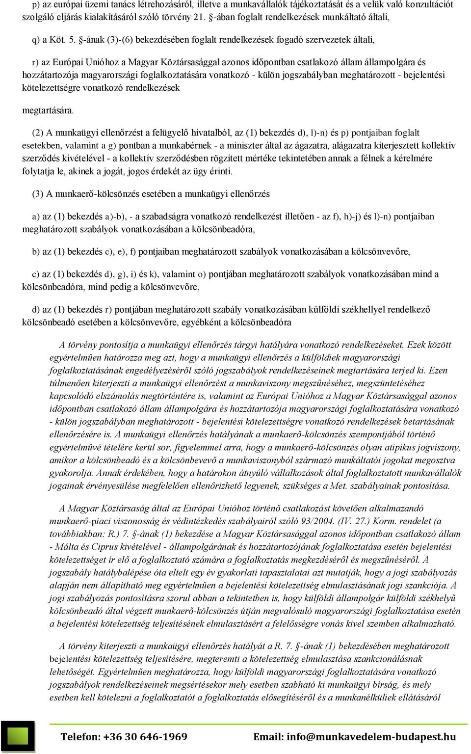 -ának (3)-(6) bekezdésében foglalt rendelkezések fogadó szervezetek általi, r) az Európai Unióhoz a Magyar Köztársasággal azonos időpontban csatlakozó állam állampolgára és hozzátartozója