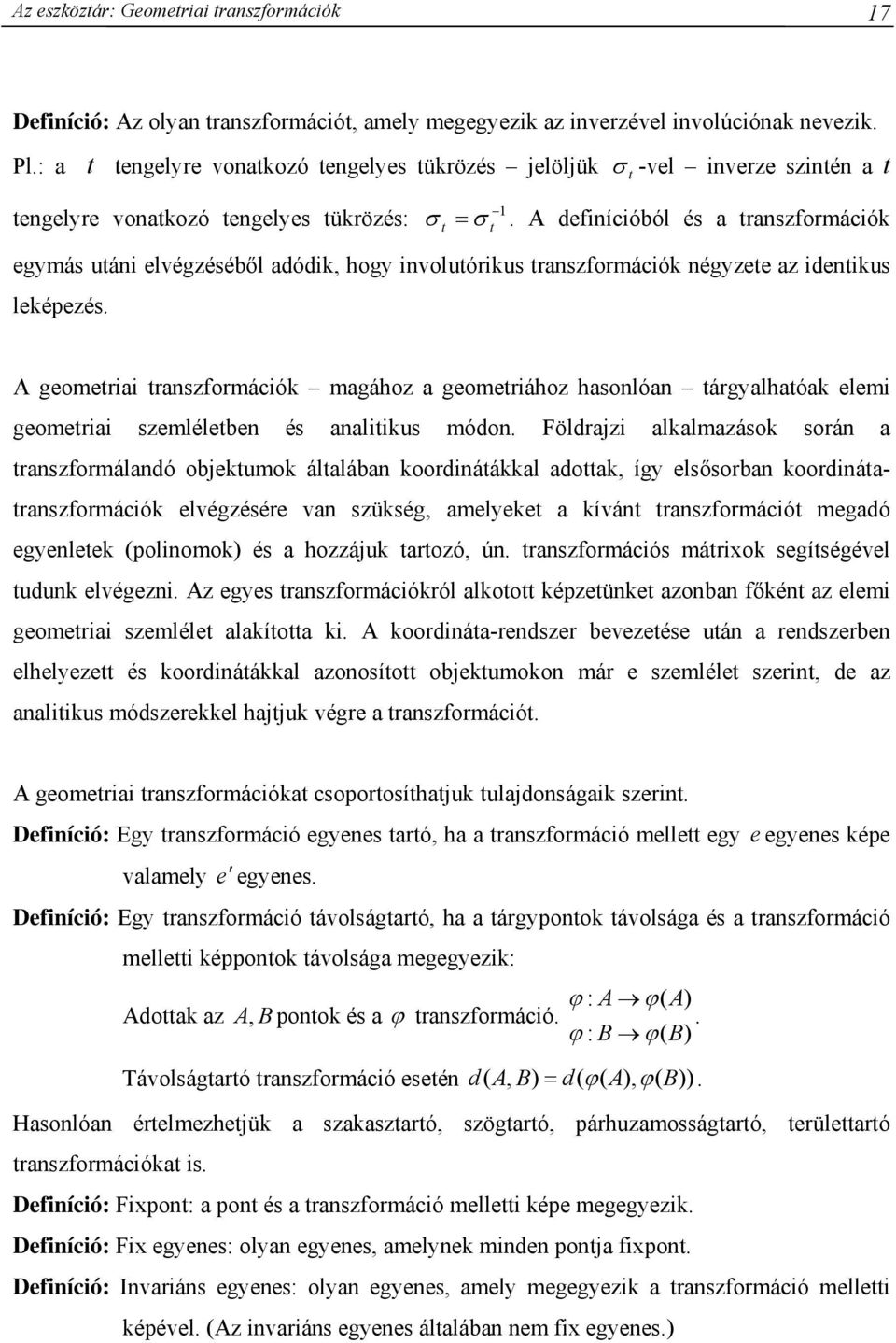 A definícióól és trnszformációk egmás utáni elvégzéséől dódik, hog involutórikus trnszformációk négzete z identikus leképezés.