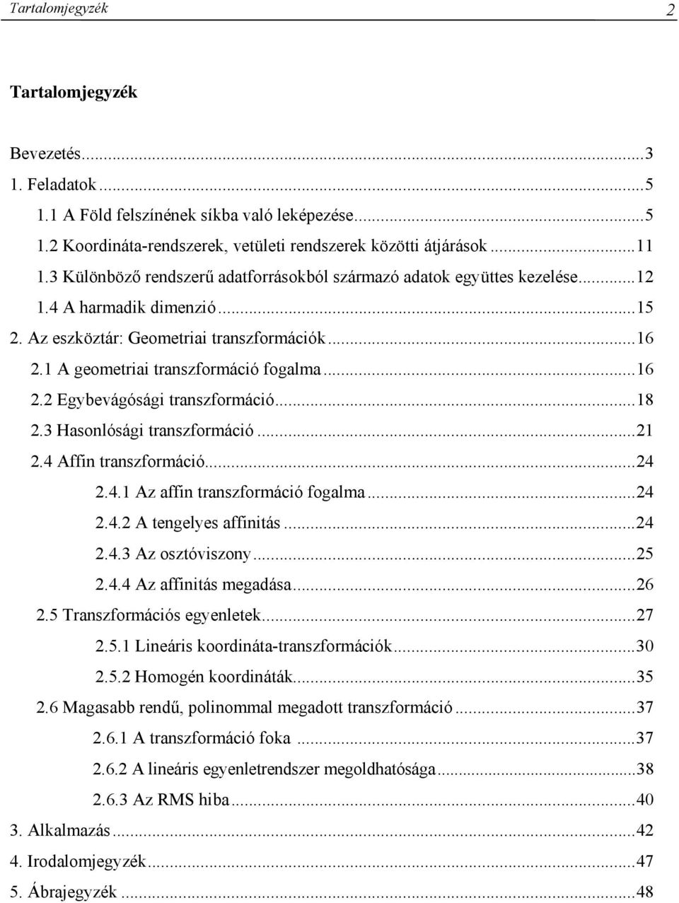 ..8. Hsonlósági trnszformáció.... Affin trnszformáció..... Az ffin trnszformáció foglm..... A tengeles ffinitás..... Az osztóviszon...5.. Az ffinitás megdás...6.5 Trnszformációs egenletek...7.5. Lineáris koordinát-trnszformációk.