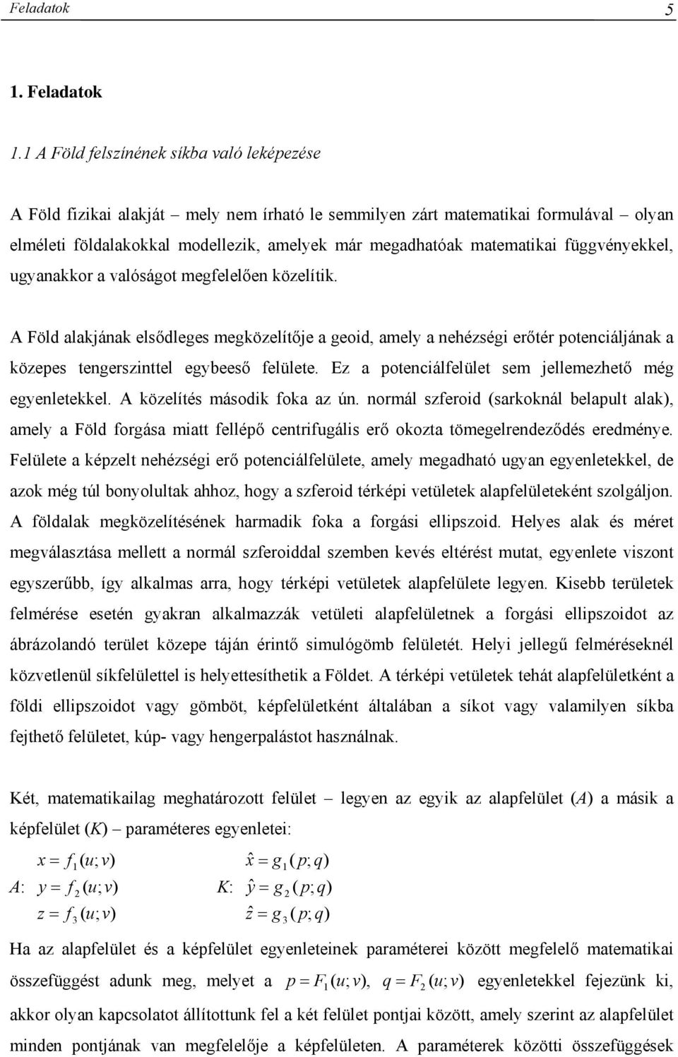 vlóságot megfelelően közelítik. A Föld lkjánk elsődleges megközelítője geoid, mel nehézségi erőtér potenciáljánk közepes tengerszinttel egeeső felülete.