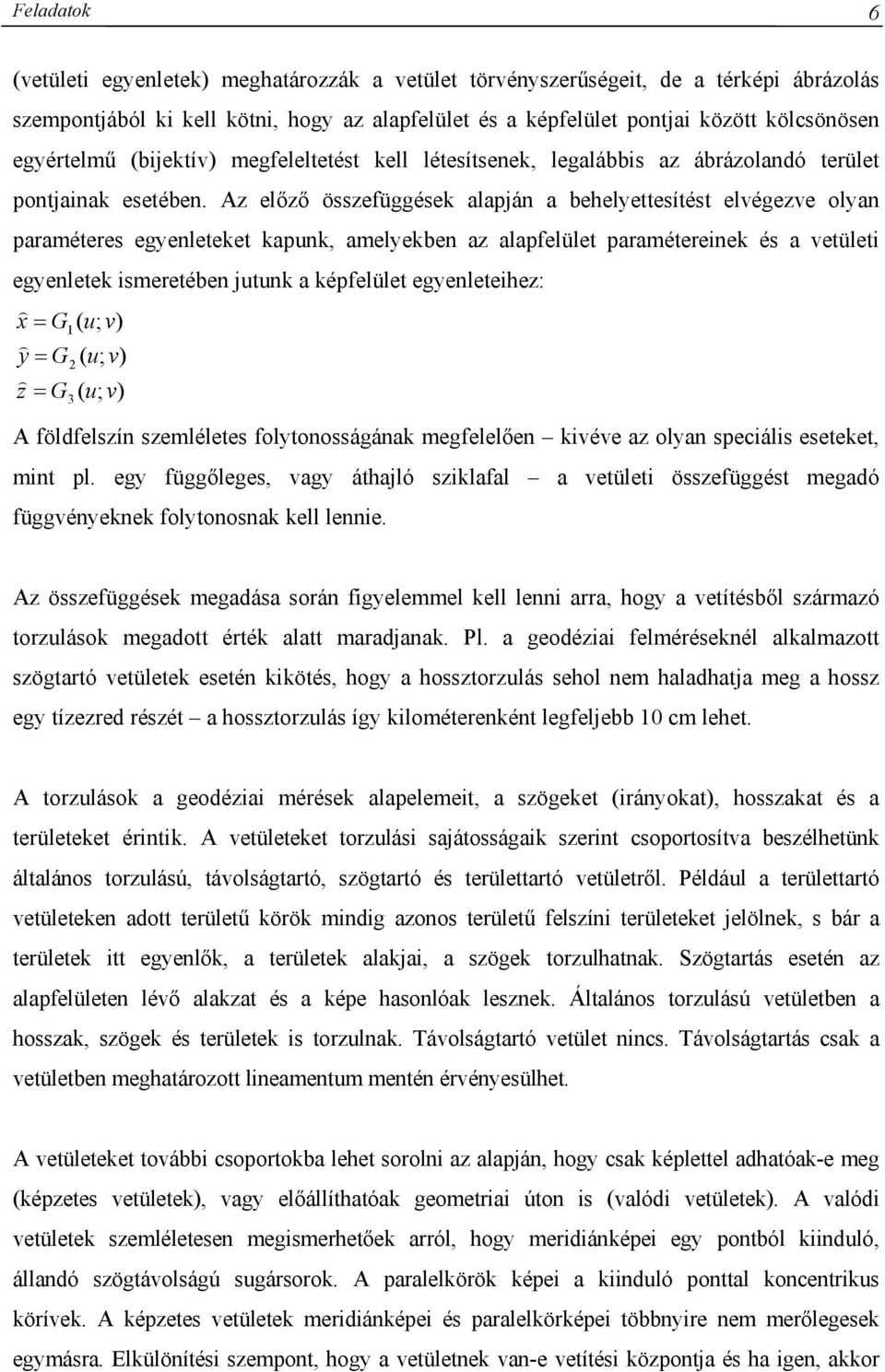 Az előző összefüggések lpján ehelettesítést elvégezve oln prméteres egenleteket kpunk, meleken z lpfelület prmétereinek és vetületi egenletek ismeretéen jutunk képfelület egenleteihez: ) G ( u; v) )