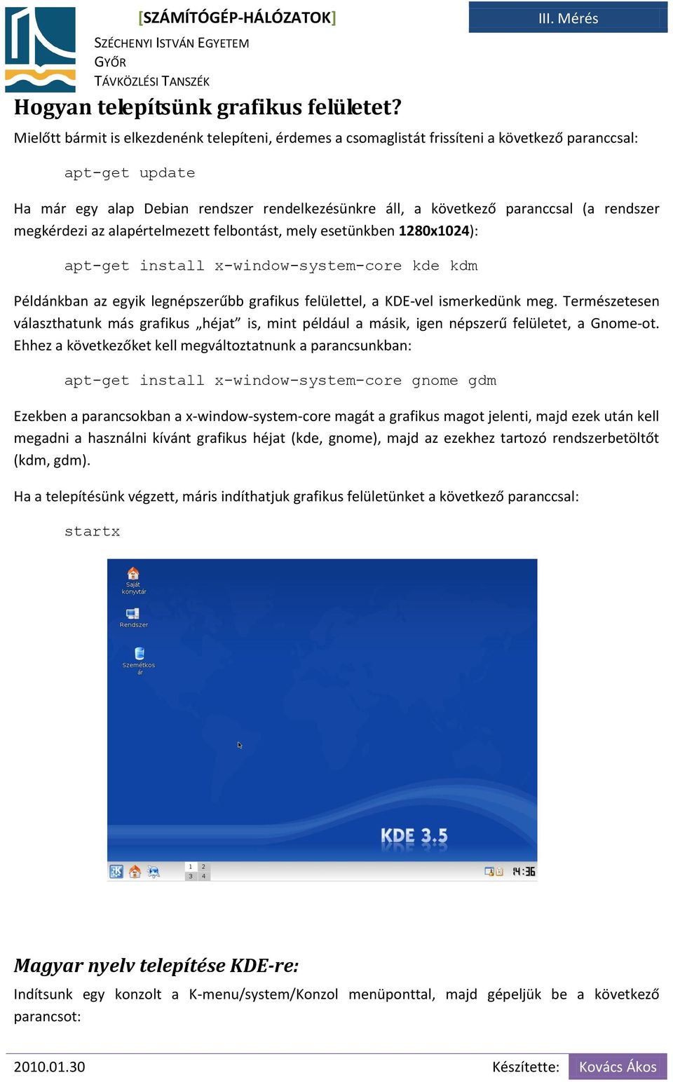 rendszer megkérdezi az alapértelmezett felbontást, mely esetünkben 1280x1024): apt-get install x-window-system-core kde kdm Példánkban az egyik legnépszerűbb grafikus felülettel, a KDE-vel