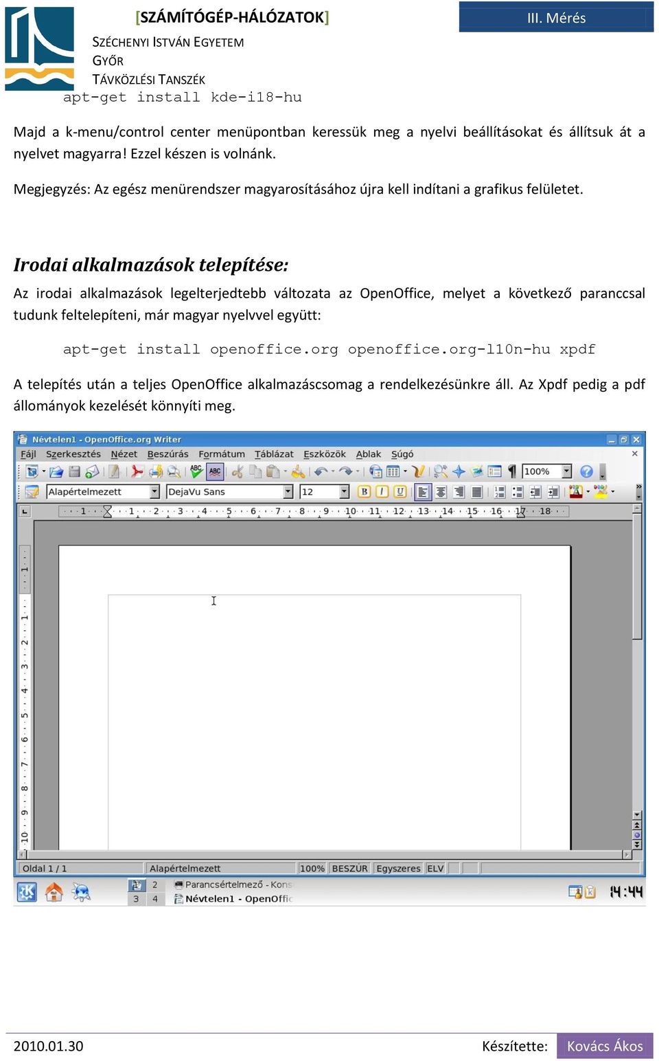 Irodai alkalmazások telepítése: Az irodai alkalmazások legelterjedtebb változata az OpenOffice, melyet a következő paranccsal tudunk feltelepíteni, már