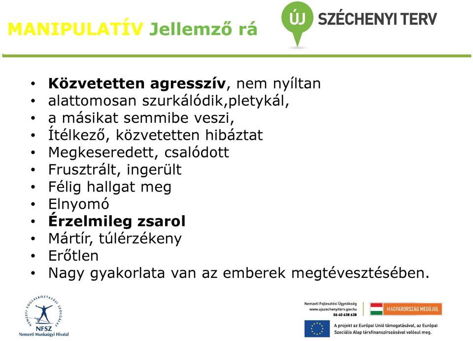 Megkeseredett, csalódott Frusztrált, ingerült Félig hallgat meg Elnyomó