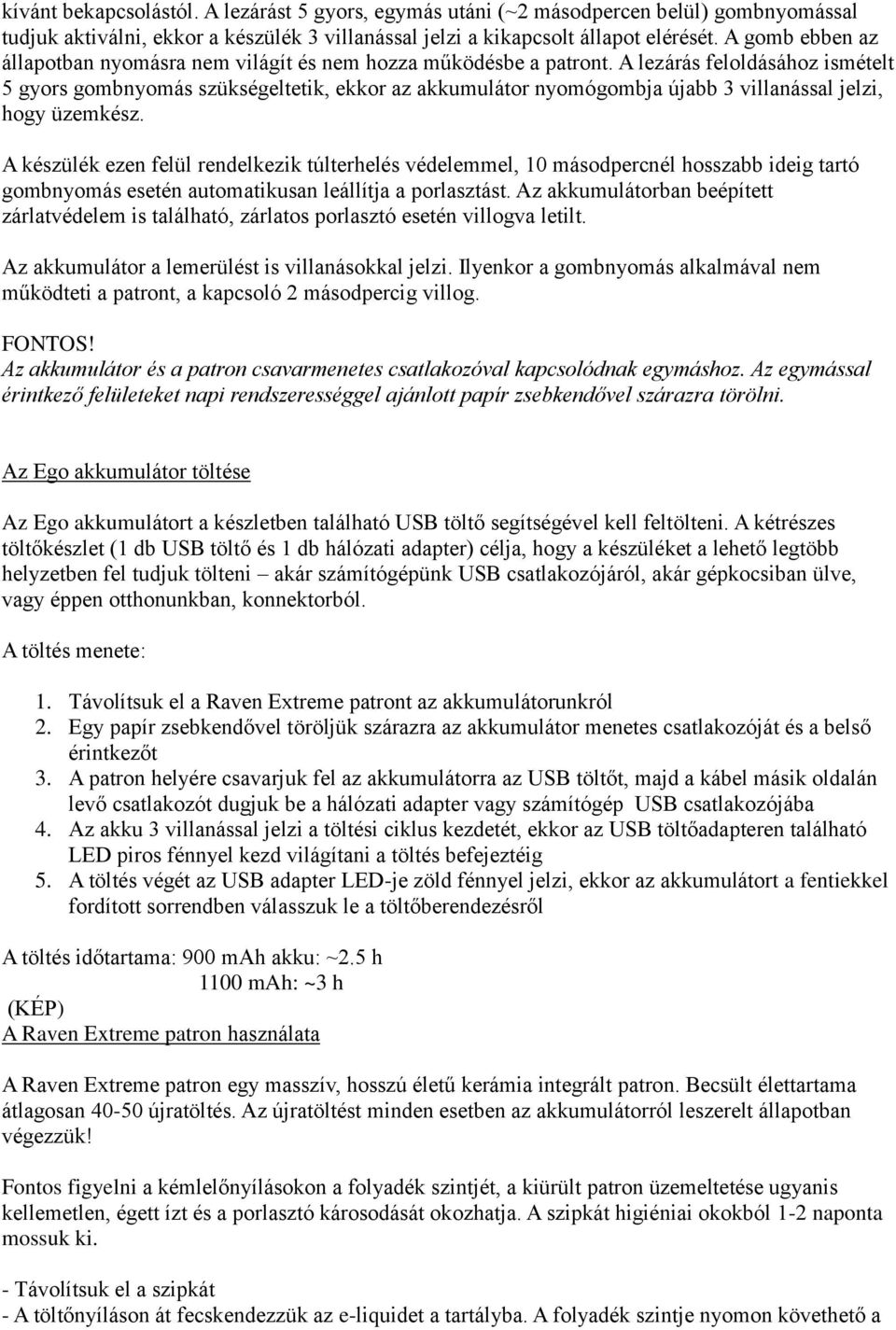 A lezárás feloldásához ismételt 5 gyors gombnyomás szükségeltetik, ekkor az akkumulátor nyomógombja újabb 3 villanással jelzi, hogy üzemkész.