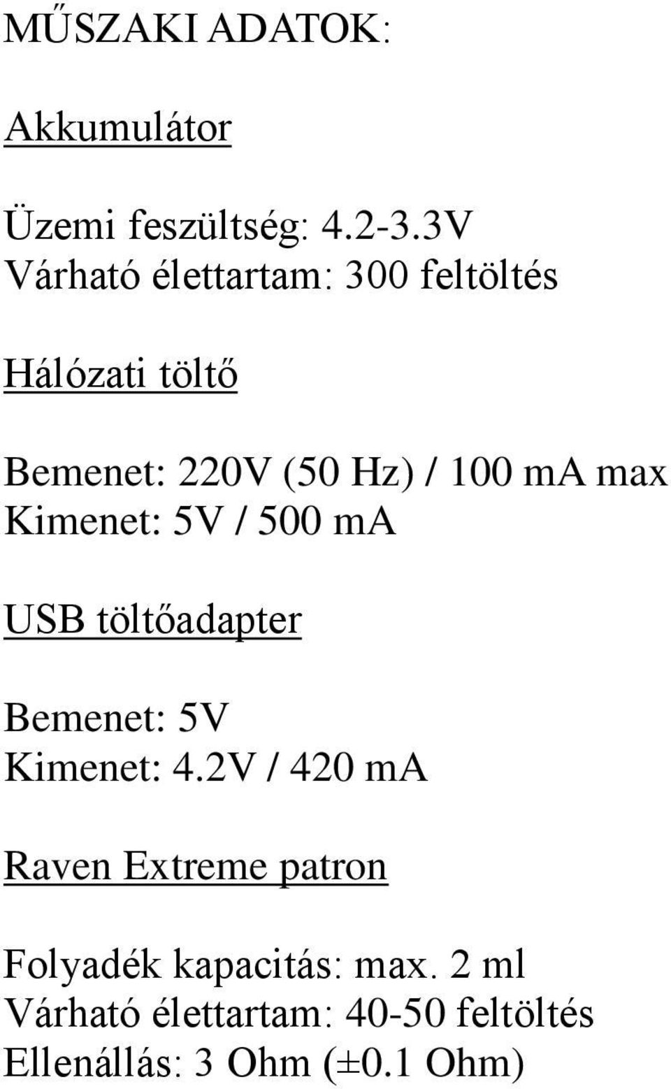 ma max Kimenet: 5V / 500 ma USB töltőadapter Bemenet: 5V Kimenet: 4.