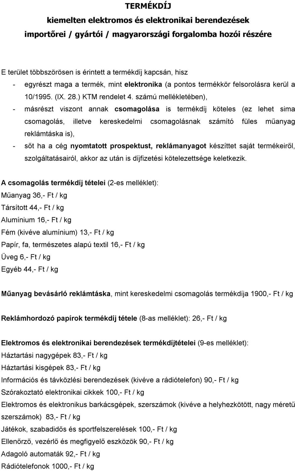 számú mellékletében), - másrészt viszont annak csomagolása is termékdíj köteles (ez lehet sima csomagolás, illetve kereskedelmi csomagolásnak számító füles műanyag reklámtáska is), - sőt ha a cég