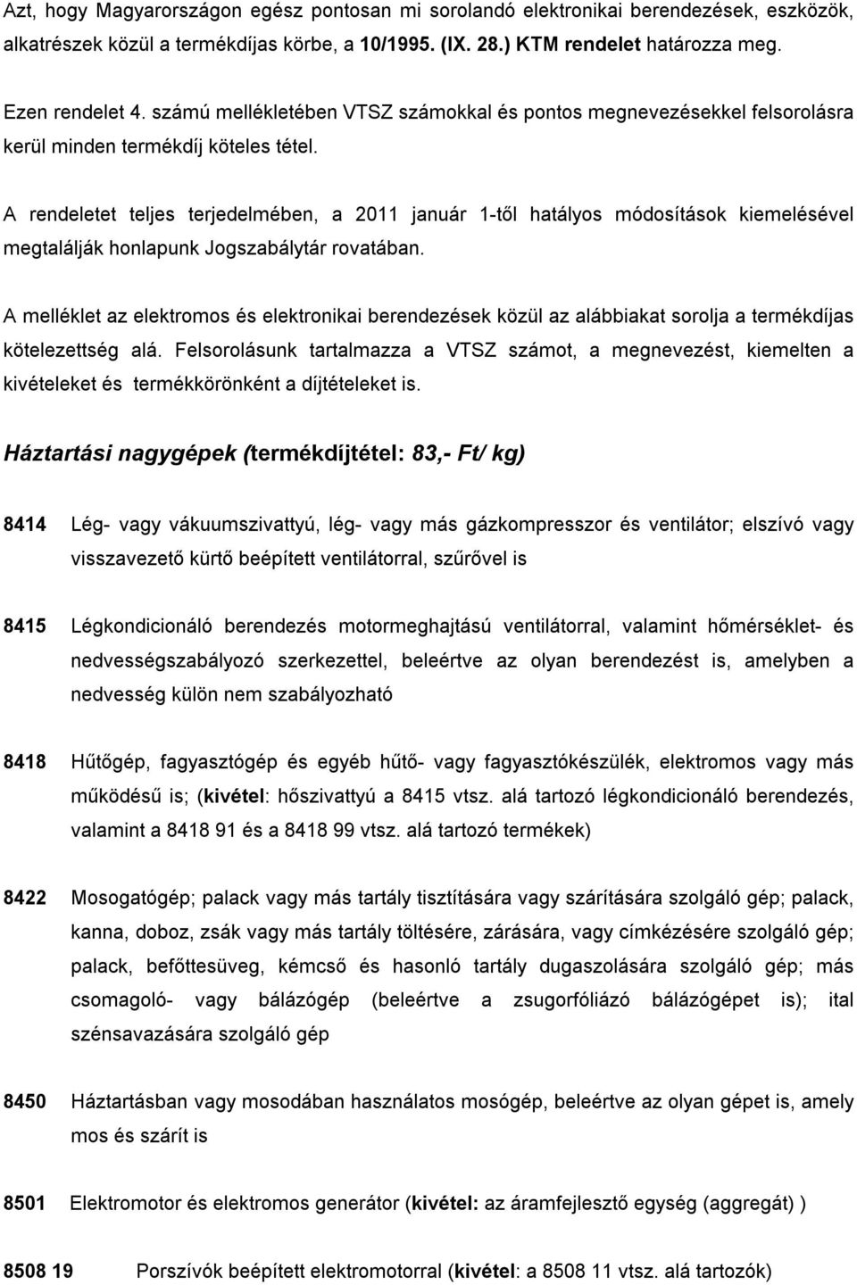 A rendeletet teljes terjedelmében, a 2011 január 1-től hatályos módosítások kiemelésével megtalálják honlapunk Jogszabálytár rovatában.