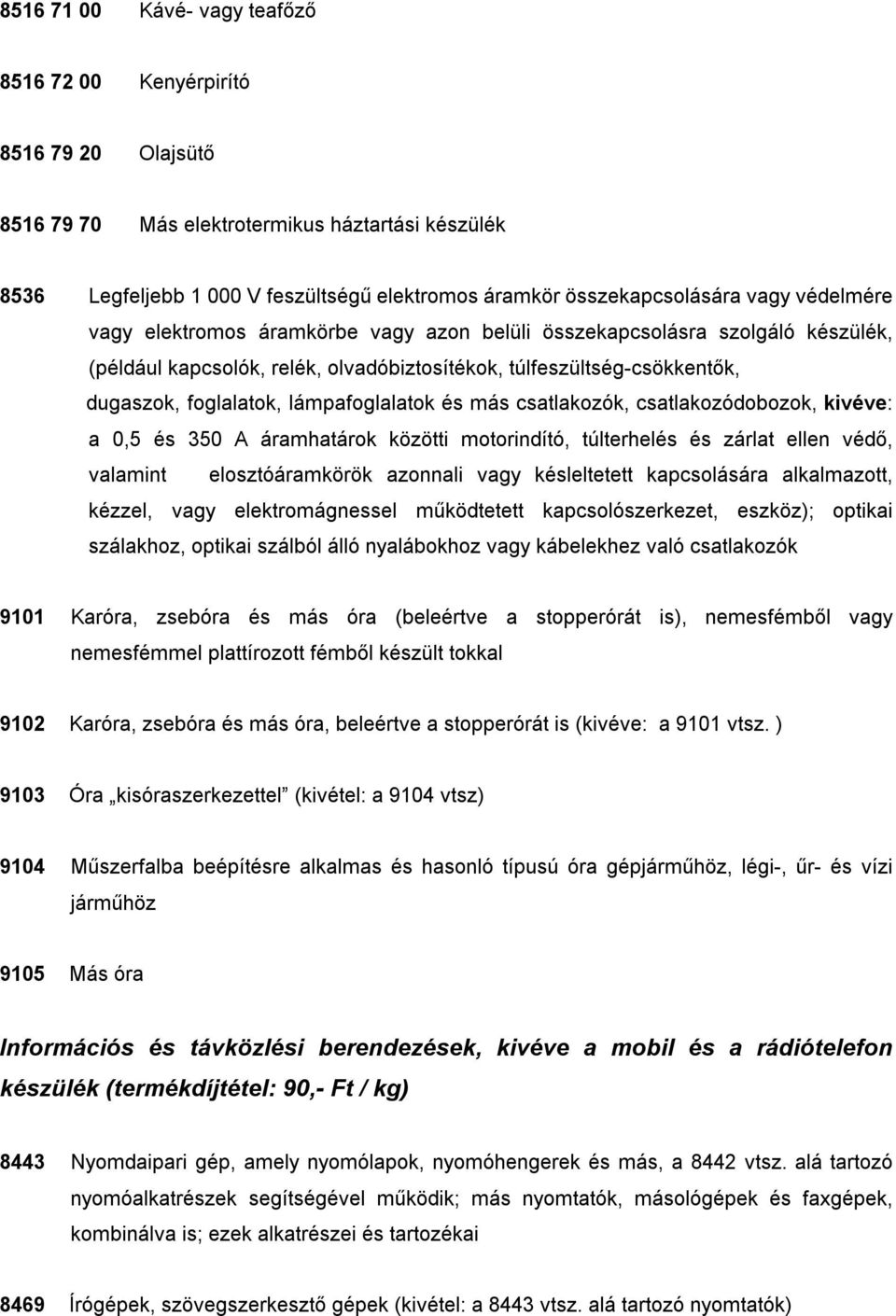 lámpafoglalatok és más csatlakozók, csatlakozódobozok, kivéve: a 0,5 és 350 A áramhatárok közötti motorindító, túlterhelés és zárlat ellen védő, valamint elosztóáramkörök azonnali vagy késleltetett