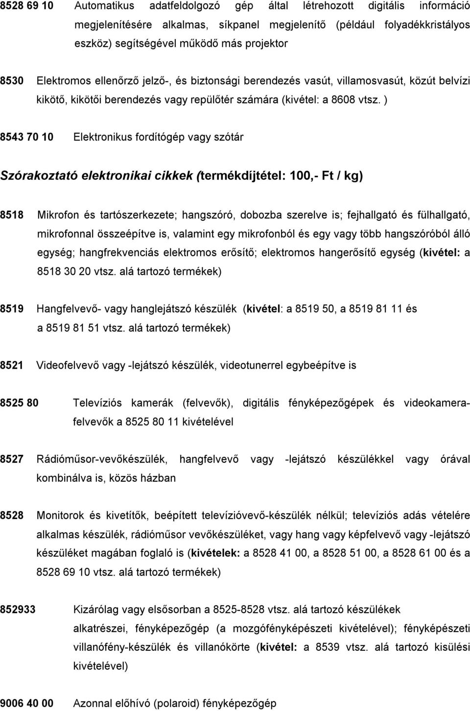 ) 8543 70 10 Elektronikus fordítógép vagy szótár Szórakoztató elektronikai cikkek (termékdíjtétel: 100,- Ft / kg) 8518 Mikrofon és tartószerkezete; hangszóró, dobozba szerelve is; fejhallgató és