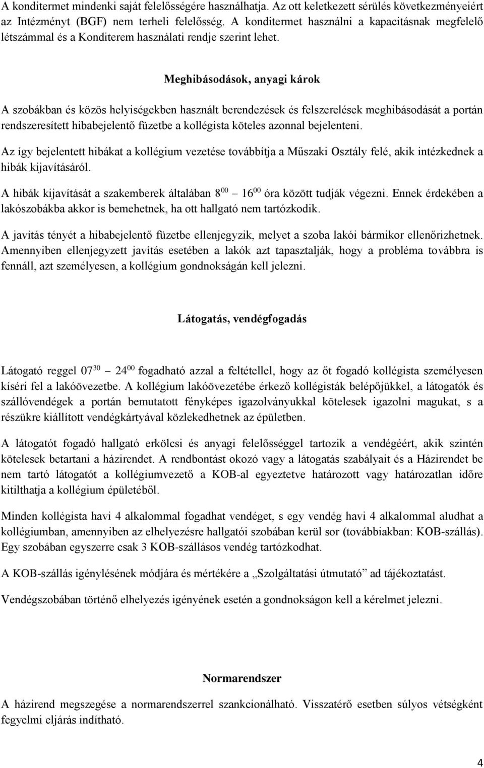 Meghibásodások, anyagi károk A szobákban és közös helyiségekben használt berendezések és felszerelések meghibásodását a portán rendszeresített hibabejelentő füzetbe a kollégista köteles azonnal