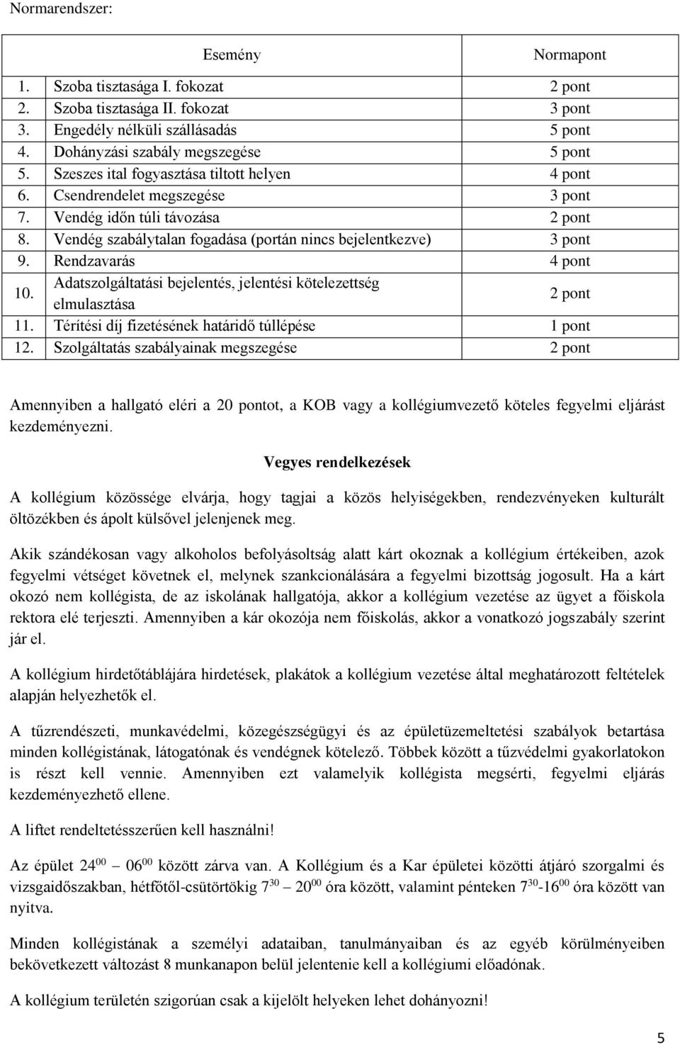 Rendzavarás 4 pont 10. Adatszolgáltatási bejelentés, jelentési kötelezettség elmulasztása 2 pont 11. Térítési díj fizetésének határidő túllépése 1 pont 12.