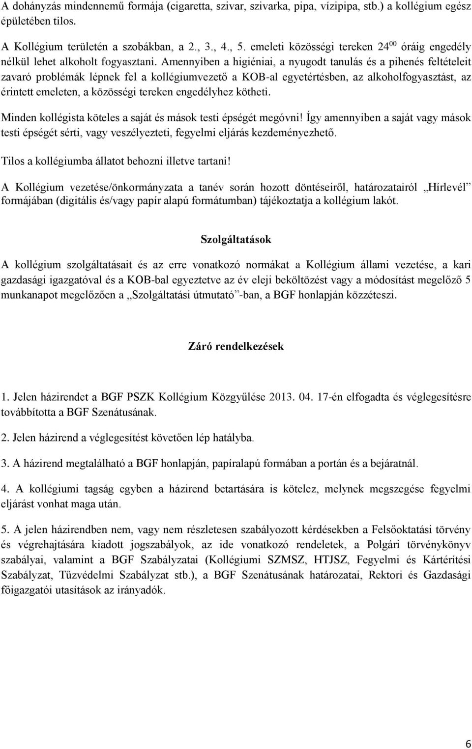 Amennyiben a higiéniai, a nyugodt tanulás és a pihenés feltételeit zavaró problémák lépnek fel a kollégiumvezető a KOB-al egyetértésben, az alkoholfogyasztást, az érintett emeleten, a közösségi