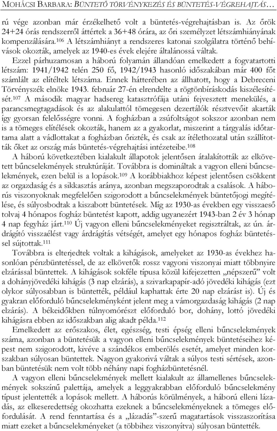 106 A létszámhiányt a rendszeres katonai szolgálatra történő behívások okozták, amelyek az 1940-es évek elejére általánossá váltak.